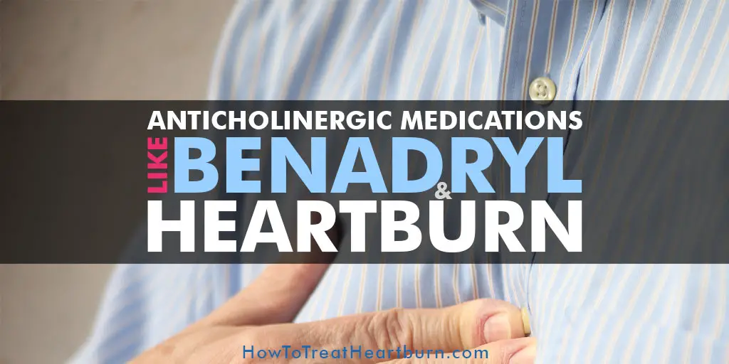 Anticholinergic Medications and Heartburn: Do you experience heartburn after taking pills? Anticholinergic medications can cause heartburn and other acid reflux symptoms. Wondering if you take any medications with anticholinergic side effects? Benadryl is just one of many with anticholinergic effects. Many people take Benadryl for allergy symptoms. What causes these drug side effects and what can be done to manage heartburn caused by anticholinergic medications?