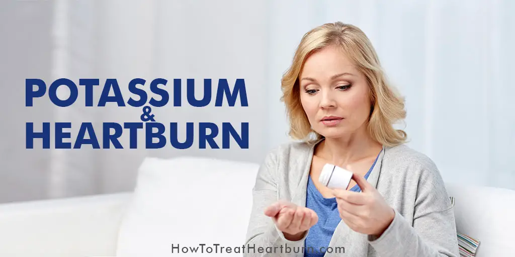 Potassium and Heartburn: Potassium is a crucial mineral needed by the body for proper function of cells, tissues, and organs. Potassium supplements are often taken or prescribed for treating certain health conditions. Unfortunately, potassium has the potential to cause heartburn symptoms. Heartburn with potassium supplements is common. Potassium heartburn is caused by the following side effects…